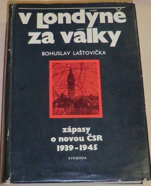 Laštovička Bohuslav - V Londýně za války (zápasy o novou ČSR 1939-1945)