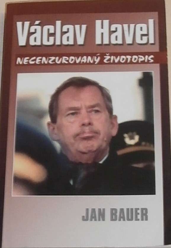 Bauer Jan - Václav Havel, necenzurovaný životopis