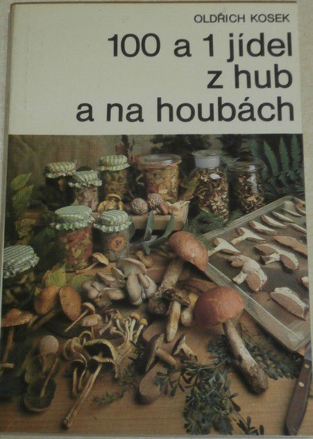 Kosek Oldřich - 100 a 1 jídel z hub a na houbách