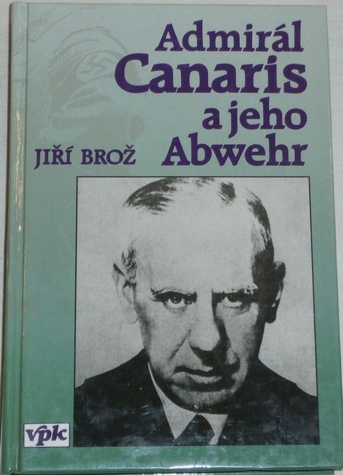 Brož Jiří - Admirál Canaris a jeho Abwehr